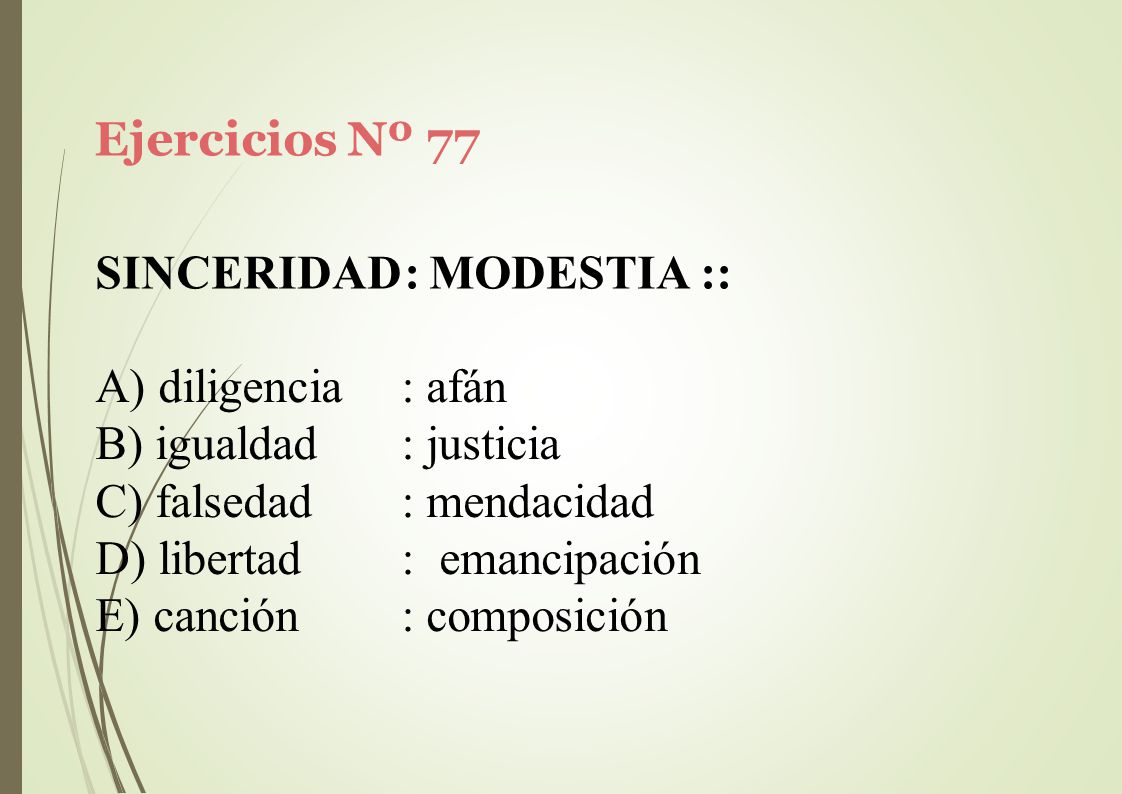 Ejercicios Nº 77 SINCERIDAD: MODESTIA :: diligencia. igualdad. falsedad. libertad. canción. : afán.