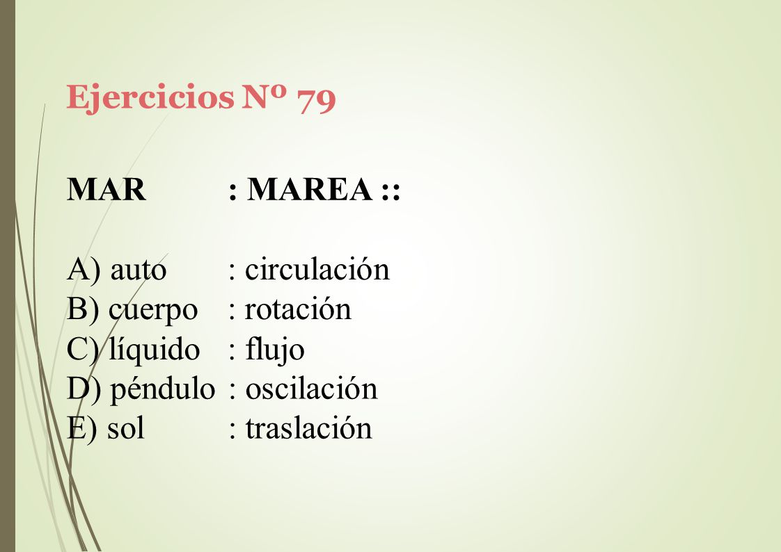Ejercicios Nº 79 MAR. : MAREA :: auto. cuerpo. líquido. : circulación. : rotación. : flujo. péndulo : oscilación.
