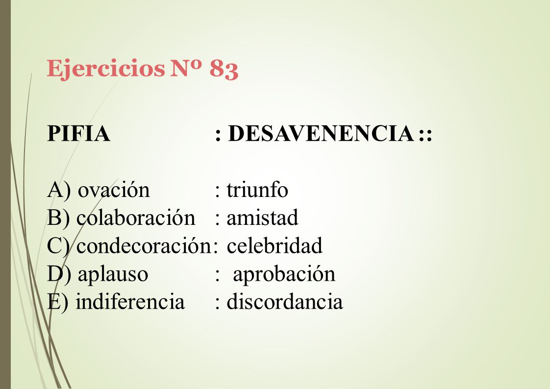 Ejercicios Nº 83 PIFIA. : DESAVENENCIA :: ovación. colaboración. : triunfo. : amistad. C) condecoración: celebridad.