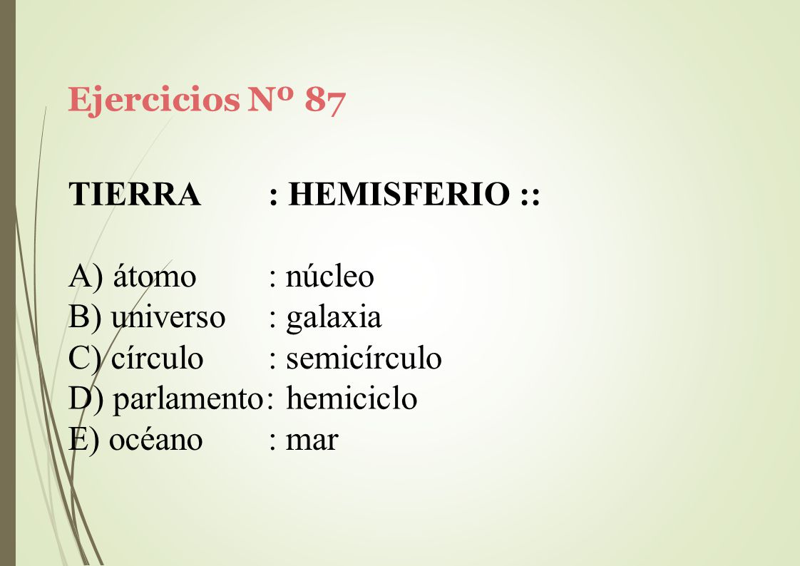 Ejercicios Nº 87 TIERRA. : HEMISFERIO :: átomo. universo. círculo. : núcleo. : galaxia. : semicírculo.