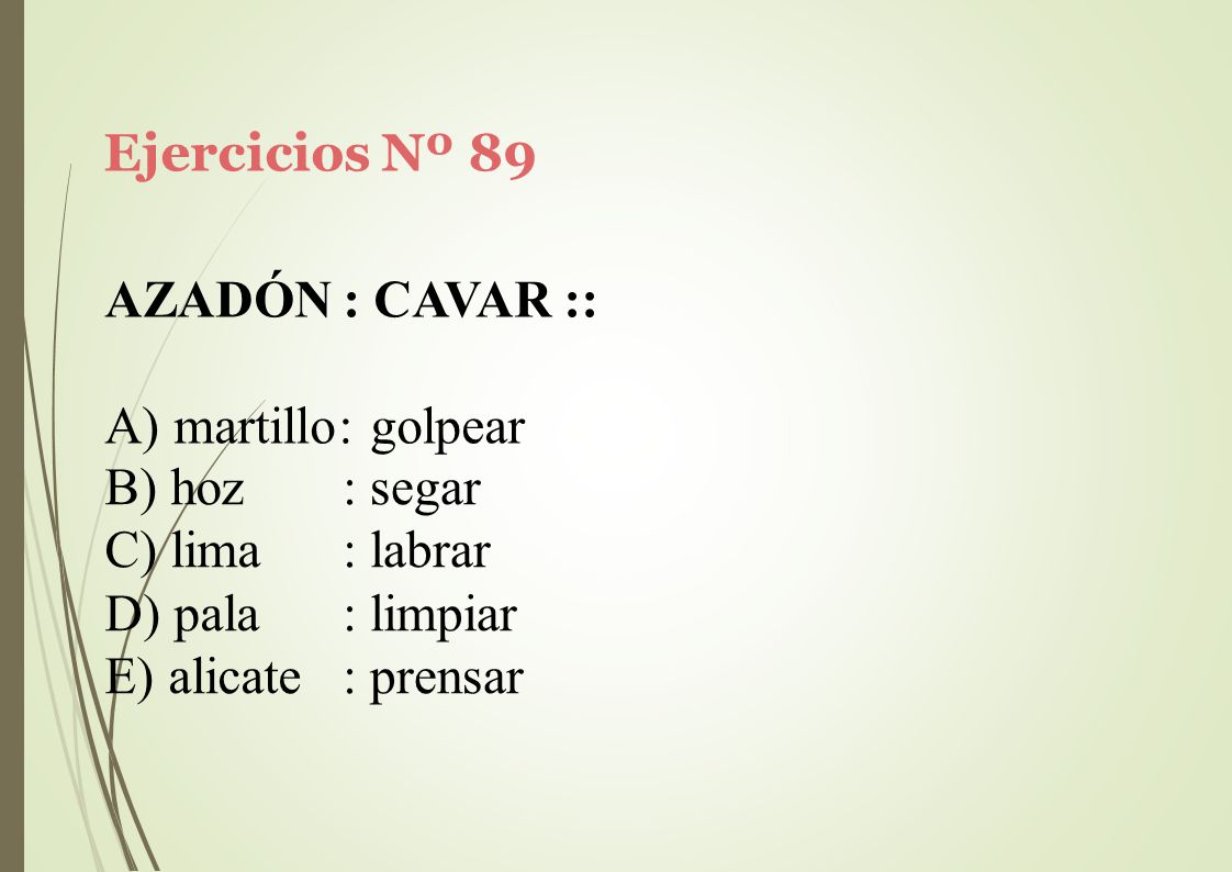 Ejercicios Nº 89 AZADÓN : CAVAR :: A) martillo: golpear. hoz. lima. pala. alicate. : segar. : labrar.