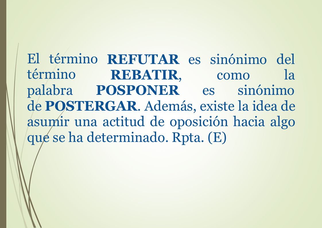 El término REFUTAR REBATIR, es sinónimo del como la. término. palabra POSPONER es sinónimo.