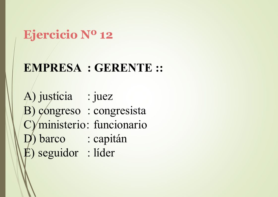 Ejercicio Nº 12 EMPRESA : GERENTE :: justicia : juez. congreso : congresista. ministerio: funcionario.