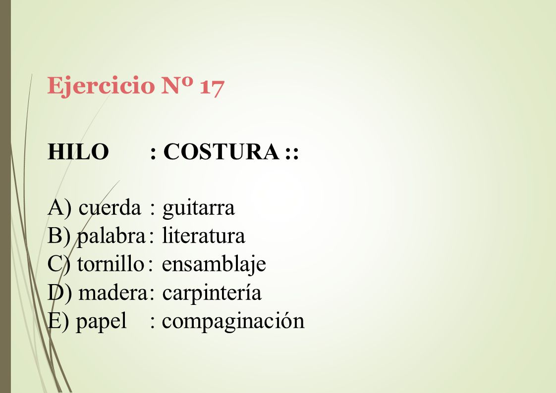 Ejercicio Nº 17 HILO : COSTURA :: cuerda : guitarra. palabra: literatura. tornillo: ensamblaje. madera: carpintería.