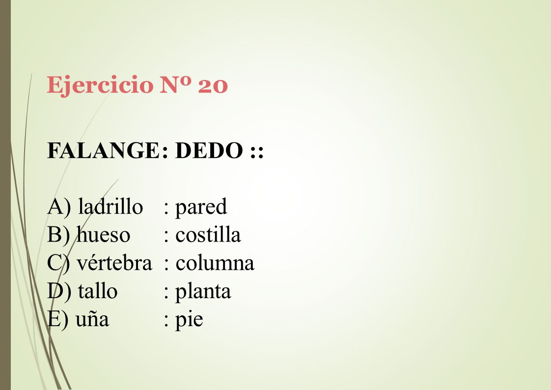 Ejercicio Nº 20 FALANGE: DEDO :: ladrillo. hueso. : pared. : costilla. C) vértebra : columna. tallo.