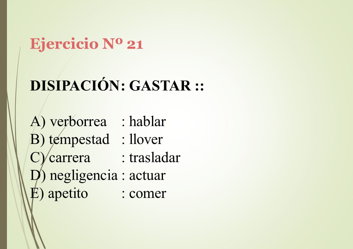 Ejercicio Nº 21 DISIPACIÓN: GASTAR :: verborrea. tempestad. carrera. : hablar. : llover. : trasladar.