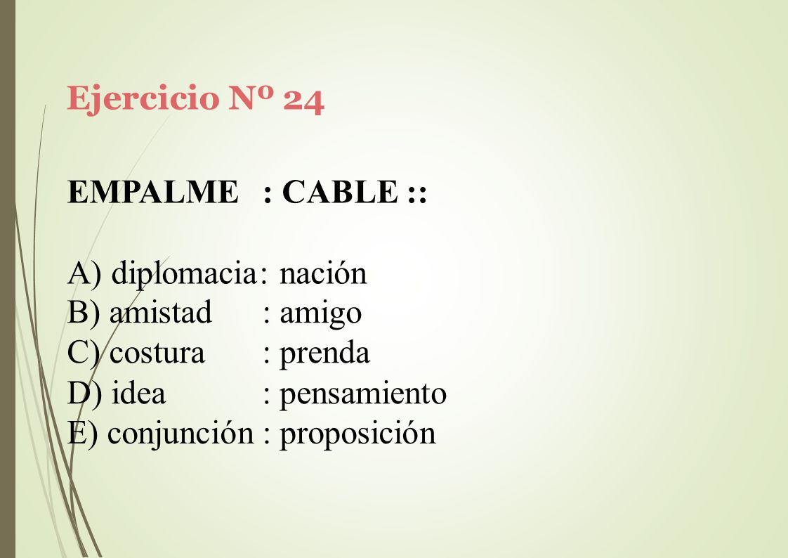 Ejercicio Nº 24 EMPALME : CABLE :: A) diplomacia: nación. amistad. costura. idea. : amigo. : prenda.