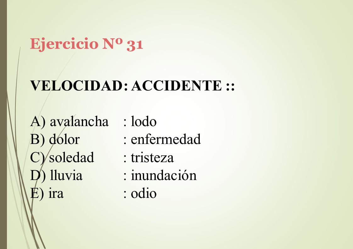 Ejercicio Nº 31 VELOCIDAD: ACCIDENTE :: avalancha. dolor. soledad. lluvia. ira. : lodo. : enfermedad.