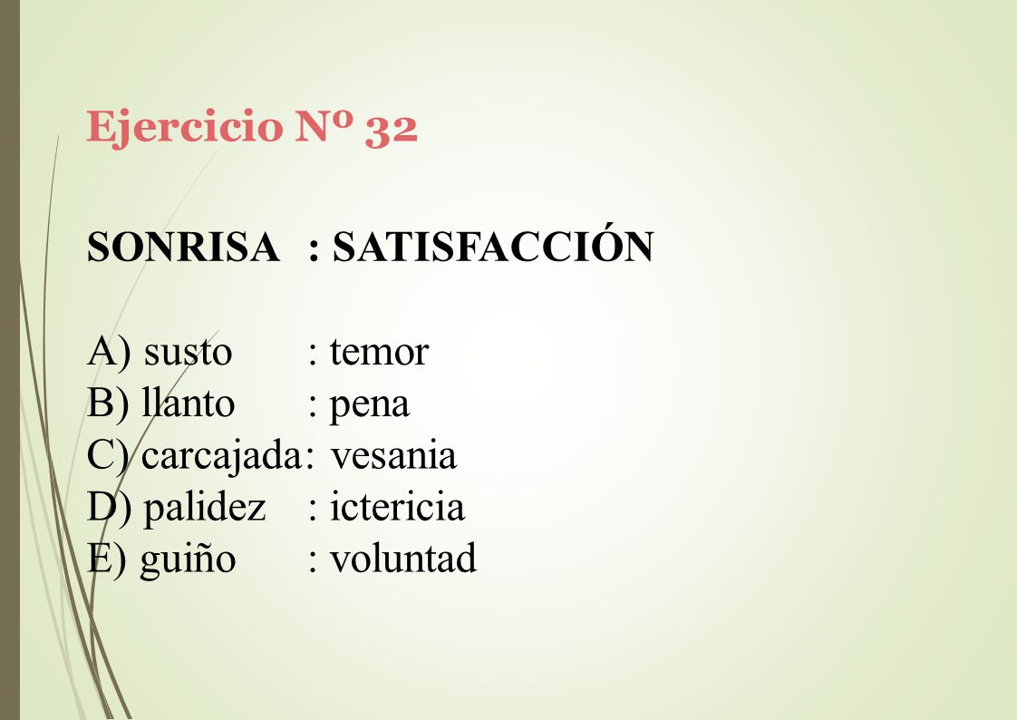 Ejercicio Nº 32 SONRISA. : SATISFACCIÓN. susto. llanto. : temor. : pena. C) carcajada: vesania.