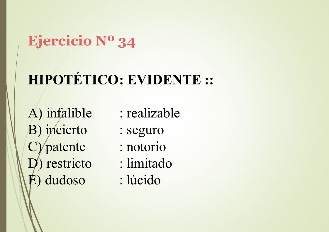 Ejercicio Nº 34 HIPOTÉTICO: EVIDENTE :: infalible. incierto. patente. restricto. dudoso. : realizable.
