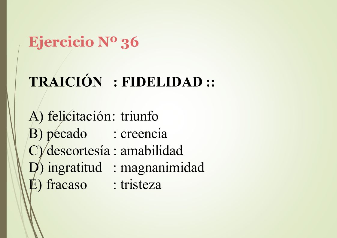 Ejercicio Nº 36 TRAICIÓN : FIDELIDAD :: felicitación: triunfo. pecado : creencia. descortesía : amabilidad.