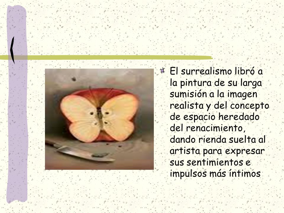 El surrealismo libró a la pintura de su larga sumisión a la imagen realista y del concepto de espacio heredado del renacimiento, dando rienda suelta al artista para expresar sus sentimientos e impulsos más íntimos