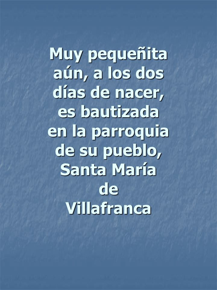 Muy pequeñita aún, a los dos días de nacer, es bautizada en la parroquia de su pueblo, Santa María de Villafranca