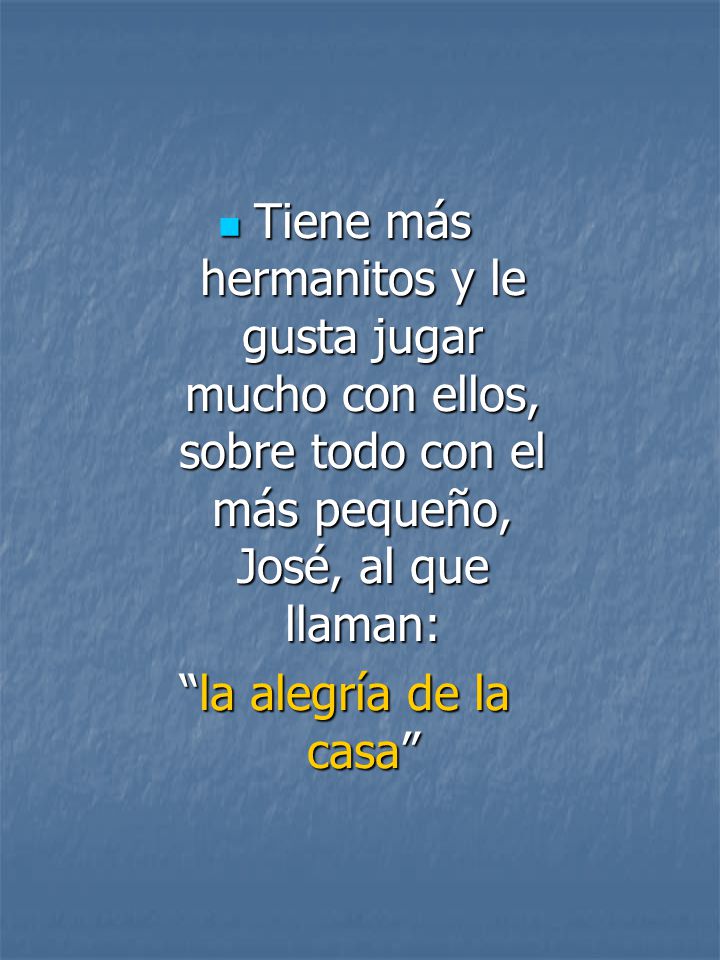 Tiene más hermanitos y le gusta jugar mucho con ellos, sobre todo con el más pequeño, José, al que llaman: