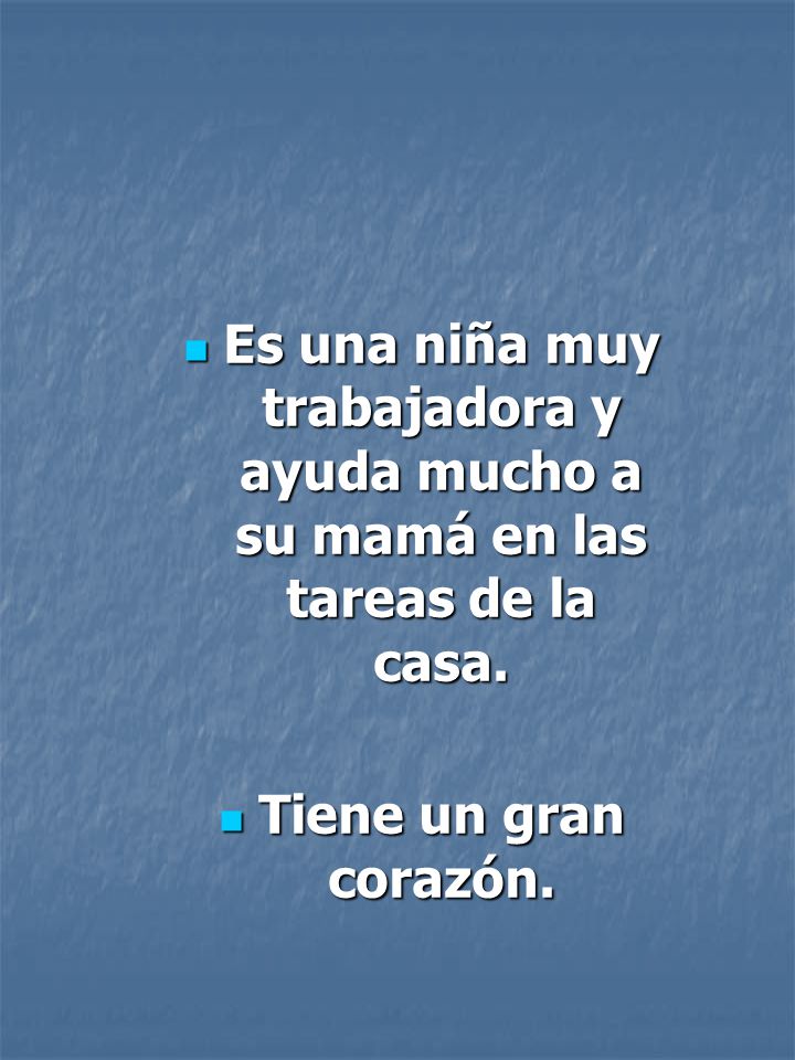 Es una niña muy trabajadora y ayuda mucho a su mamá en las tareas de la casa.