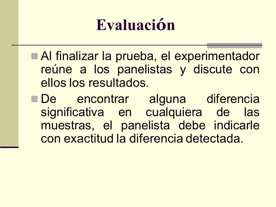 Evaluación Al finalizar la prueba, el experimentador reúne a los panelistas y discute con ellos los resultados.