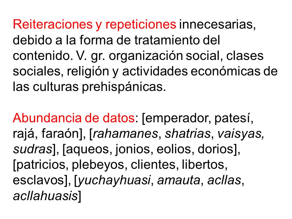 Reiteraciones y repeticiones innecesarias, debido a la forma de tratamiento del contenido. V. gr. organización social, clases sociales, religión y actividades económicas de las culturas prehispánicas.