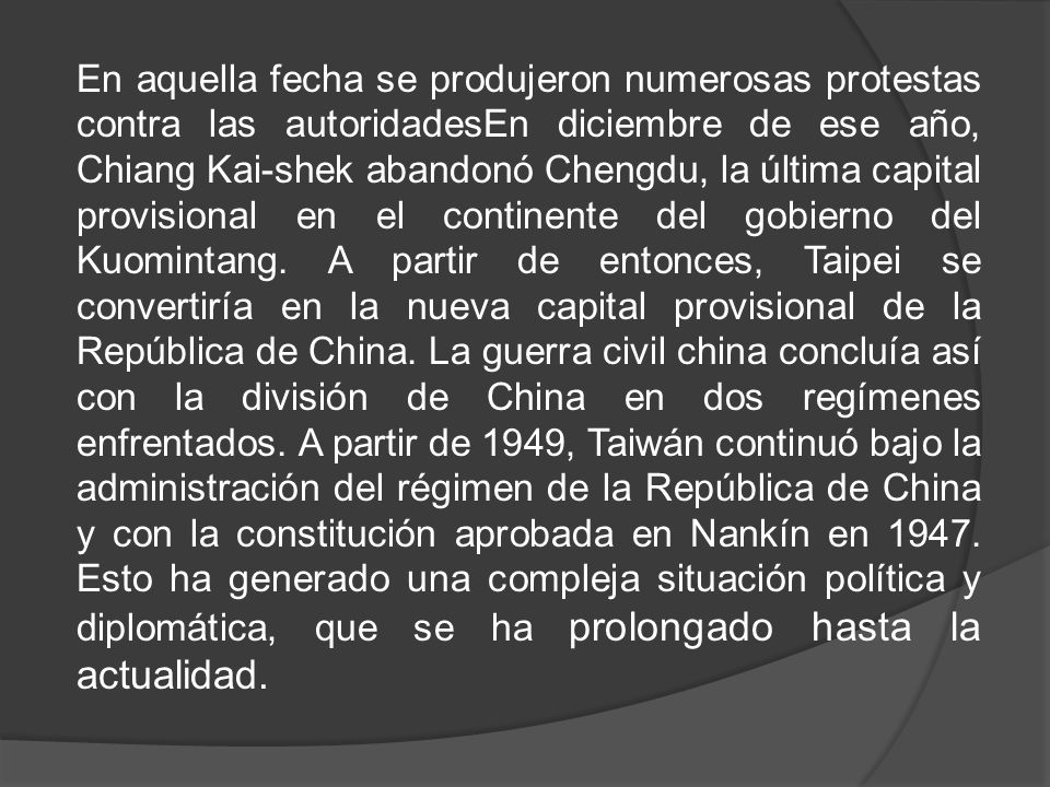 En aquella fecha se produjeron numerosas protestas contra las autoridadesEn diciembre de ese año, Chiang Kai-shek abandonó Chengdu, la última capital provisional en el continente del gobierno del Kuomintang.
