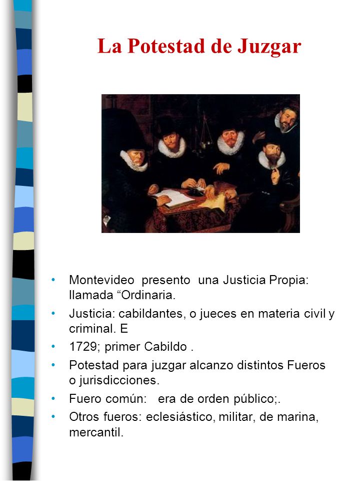 La Potestad de Juzgar Montevideo presento una Justicia Propia: llamada Ordinaria. Justicia: cabildantes, o jueces en materia civil y criminal. E.