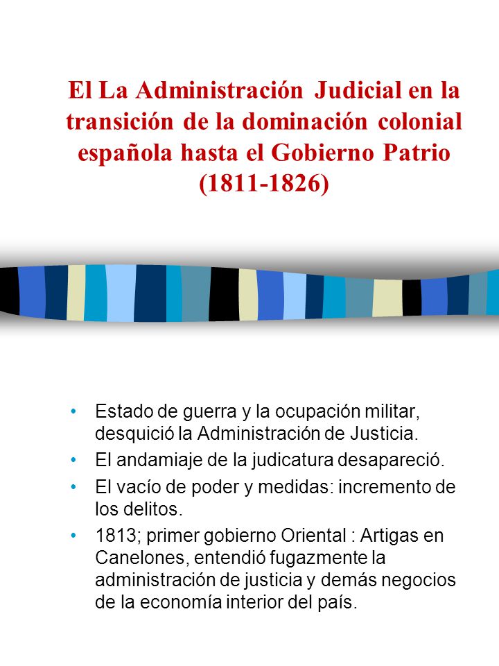 El La Administración Judicial en la transición de la dominación colonial española hasta el Gobierno Patrio ( )