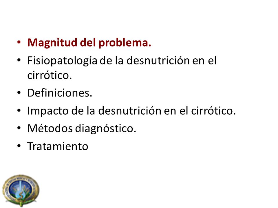 Magnitud del problema. Fisiopatología de la desnutrición en el cirrótico. Definiciones. Impacto de la desnutrición en el cirrótico.