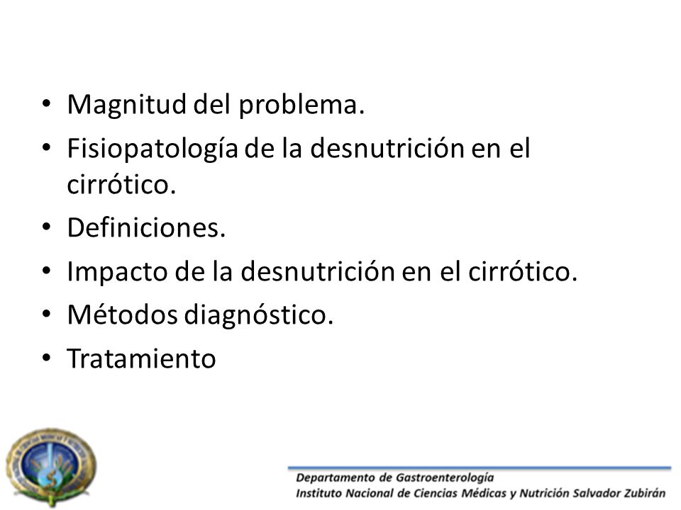Magnitud del problema. Fisiopatología de la desnutrición en el cirrótico. Definiciones. Impacto de la desnutrición en el cirrótico.