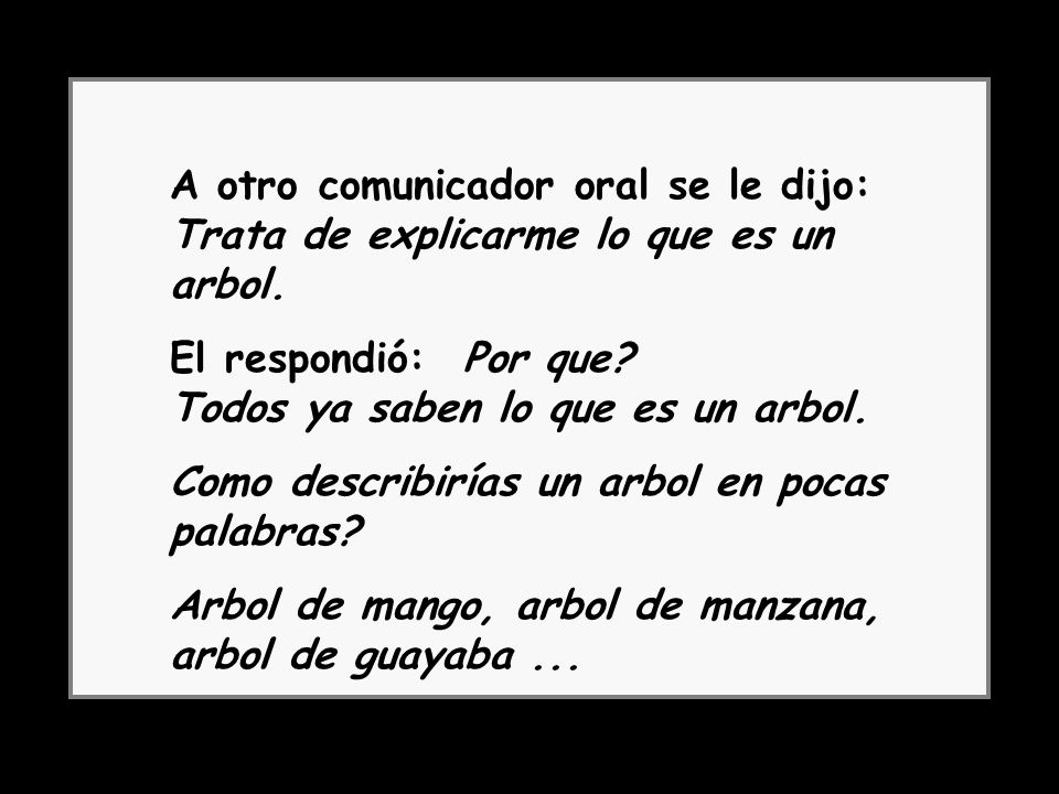 A otro comunicador oral se le dijo: Trata de explicarme lo que es un arbol.