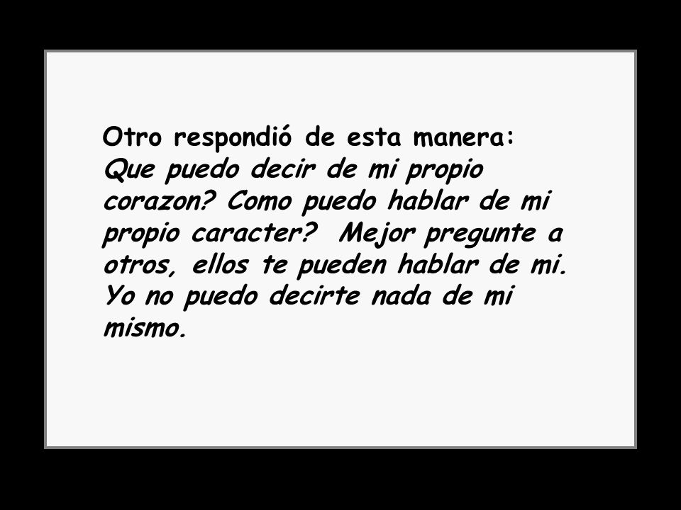 Otro respondió de esta manera: Que puedo decir de mi propio corazon