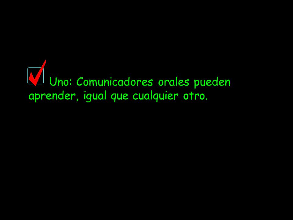 Uno: Comunicadores orales pueden aprender, igual que cualquier otro.