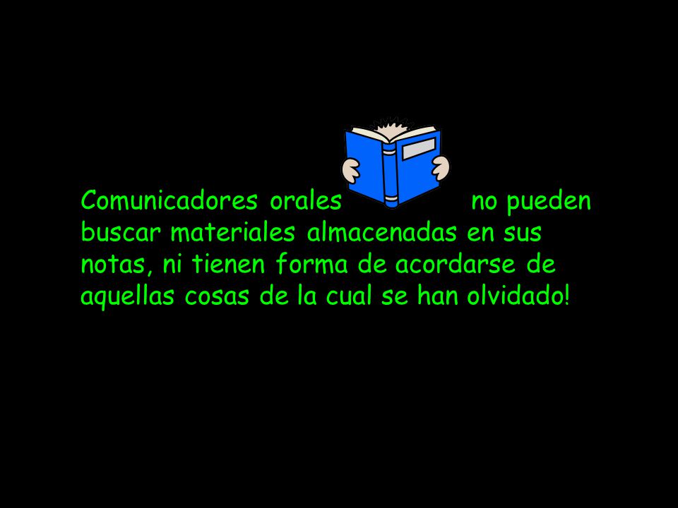 Comunicadores orales no pueden buscar materiales almacenadas en sus notas, ni tienen forma de acordarse de aquellas cosas de la cual se han olvidado!