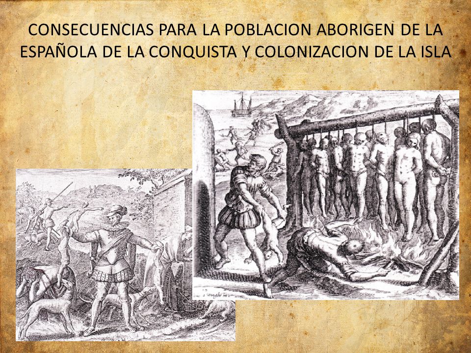 CONSECUENCIAS PARA LA POBLACION ABORIGEN DE LA ESPAÑOLA DE LA CONQUISTA Y COLONIZACION DE LA ISLA