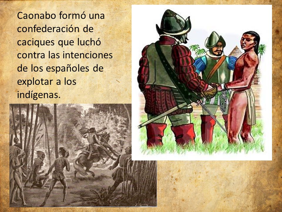 Caonabo formó una confederación de caciques que luchó contra las intenciones de los españoles de explotar a los indígenas.
