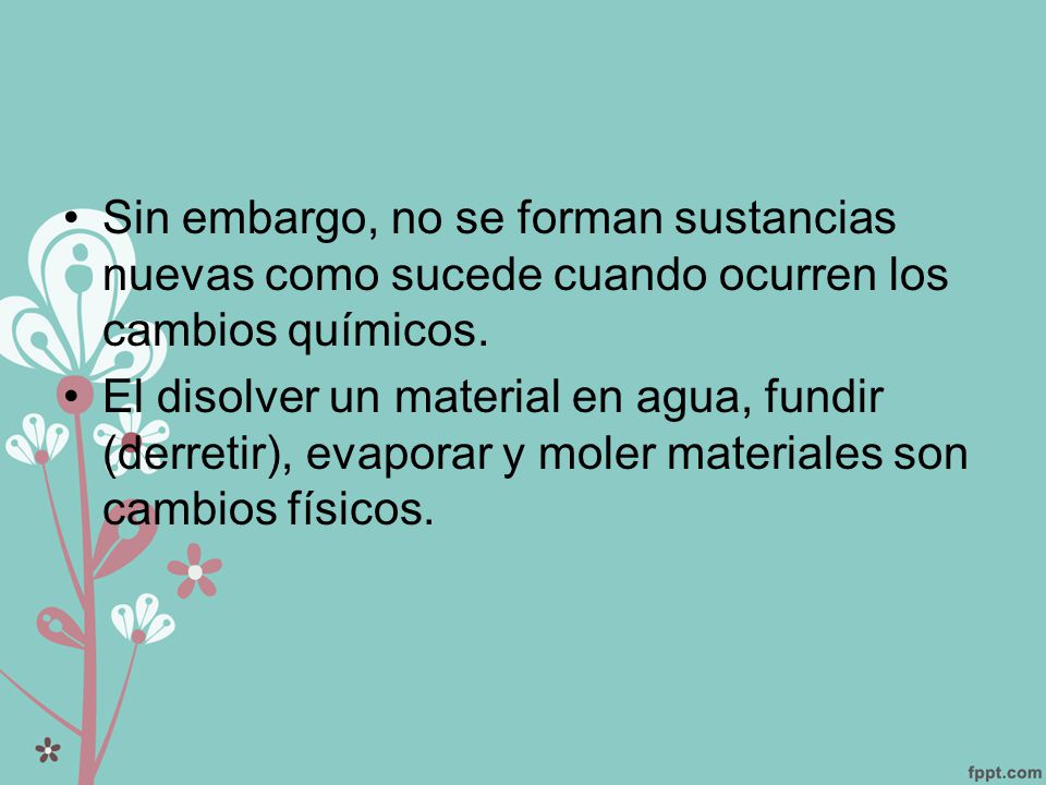 Sin embargo, no se forman sustancias nuevas como sucede cuando ocurren los cambios químicos.