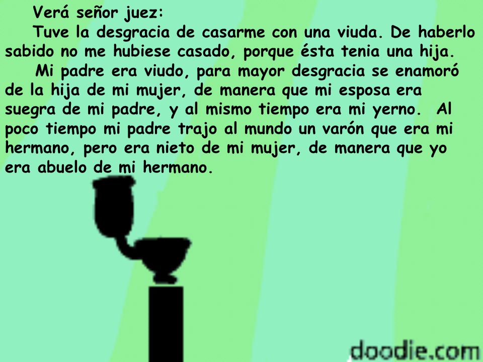 Verá señor juez: Tuve la desgracia de casarme con una viuda