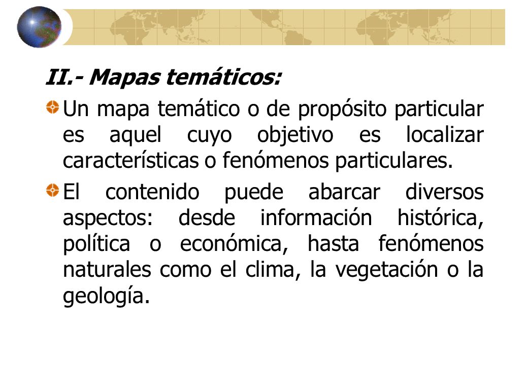 II.- Mapas temáticos: Un mapa temático o de propósito particular es aquel cuyo objetivo es localizar características o fenómenos particulares.