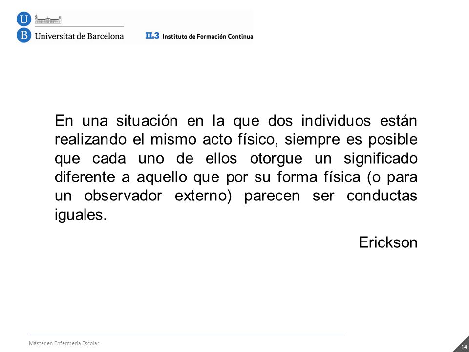 En una situación en la que dos individuos están realizando el mismo acto físico, siempre es posible que cada uno de ellos otorgue un significado diferente a aquello que por su forma física (o para un observador externo) parecen ser conductas iguales.