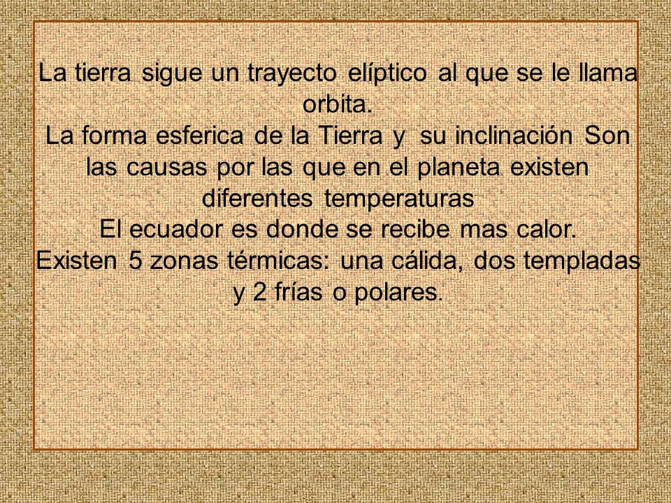 La tierra sigue un trayecto elíptico al que se le llama orbita.