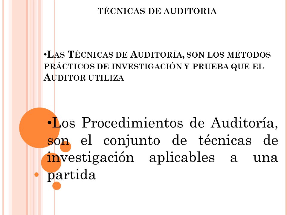 TÉCNICAS DE AUDITORIA Las Técnicas de Auditoría, son los métodos prácticos de investigación y prueba que el Auditor utiliza.
