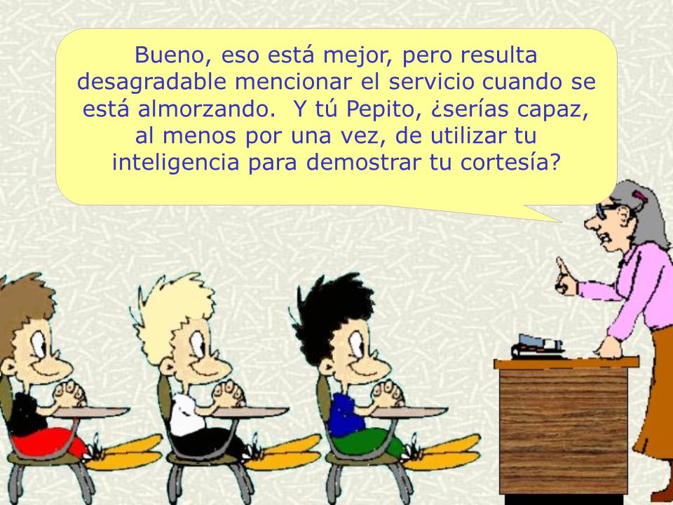 Bueno, eso está mejor, pero resulta desagradable mencionar el servicio cuando se está almorzando.