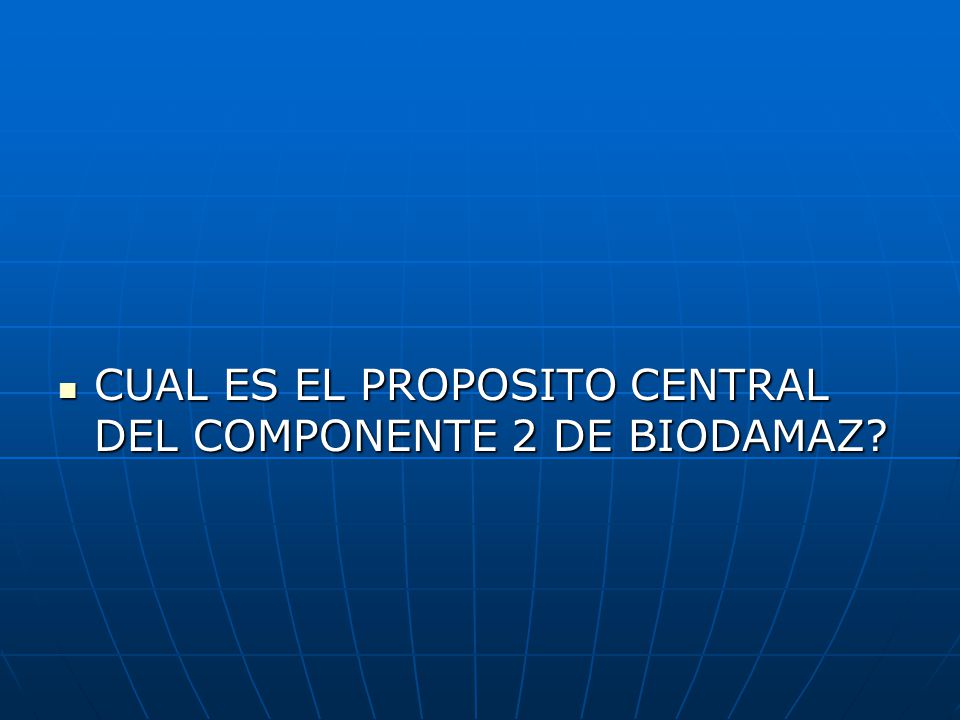CUAL ES EL PROPOSITO CENTRAL DEL COMPONENTE 2 DE BIODAMAZ