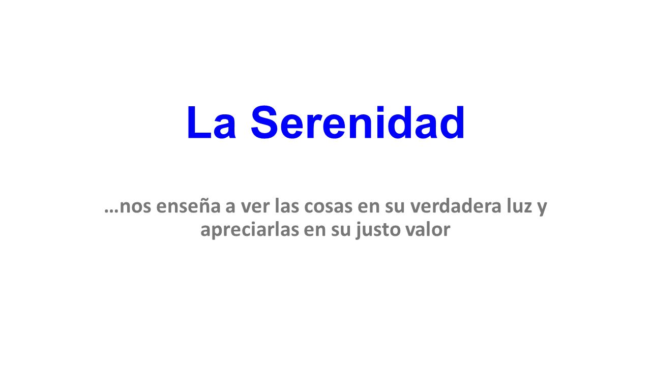 La Serenidad …nos enseña a ver las cosas en su verdadera luz y apreciarlas en su justo valor