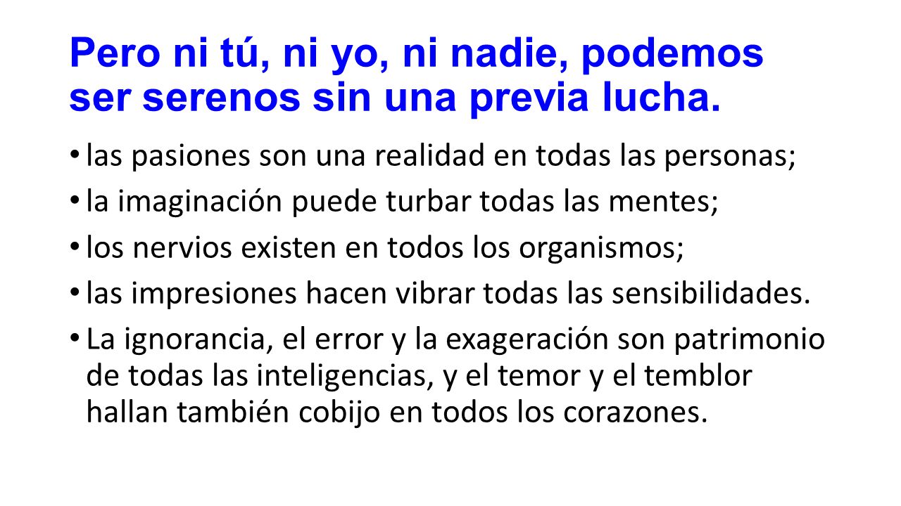 Pero ni tú, ni yo, ni nadie, podemos ser serenos sin una previa lucha.