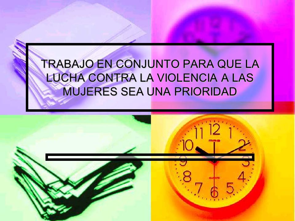 TRABAJO EN CONJUNTO PARA QUE LA LUCHA CONTRA LA VIOLENCIA A LAS MUJERES SEA UNA PRIORIDAD