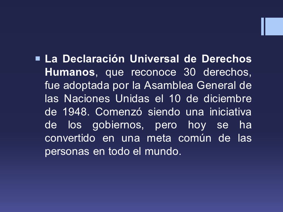 La Declaración Universal de Derechos Humanos, que reconoce 30 derechos, fue adoptada por la Asamblea General de las Naciones Unidas el 10 de diciembre de 1948.