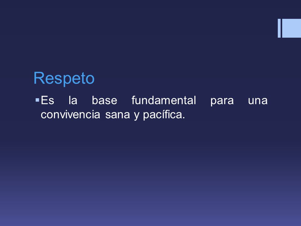 Respeto Es la base fundamental para una convivencia sana y pacífica.