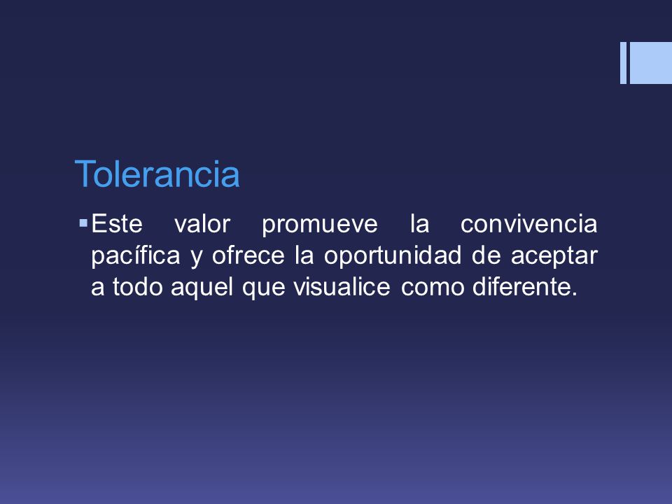 Tolerancia Este valor promueve la convivencia pacífica y ofrece la oportunidad de aceptar a todo aquel que visualice como diferente.