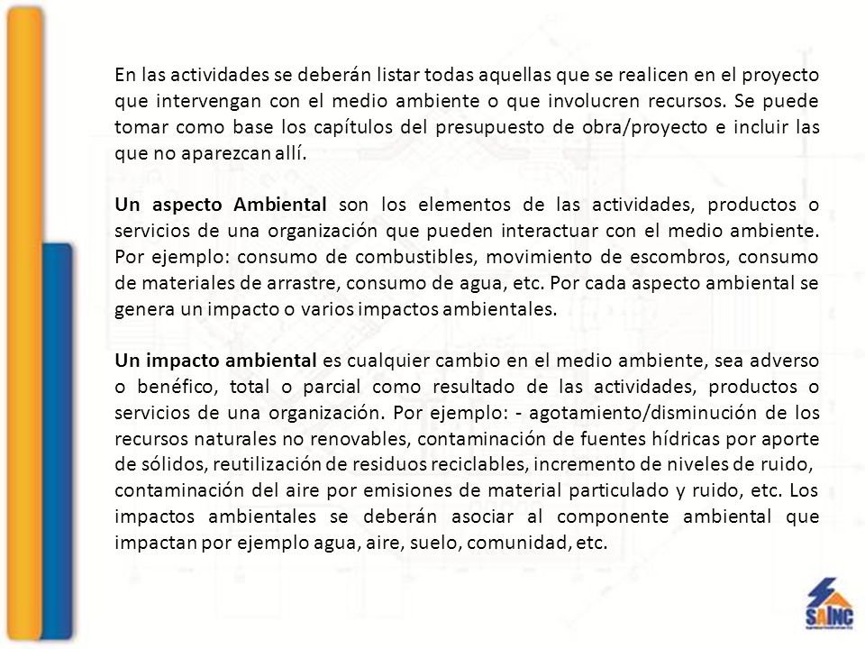 En las actividades se deberán listar todas aquellas que se realicen en el proyecto que intervengan con el medio ambiente o que involucren recursos. Se puede tomar como base los capítulos del presupuesto de obra/proyecto e incluir las que no aparezcan allí.
