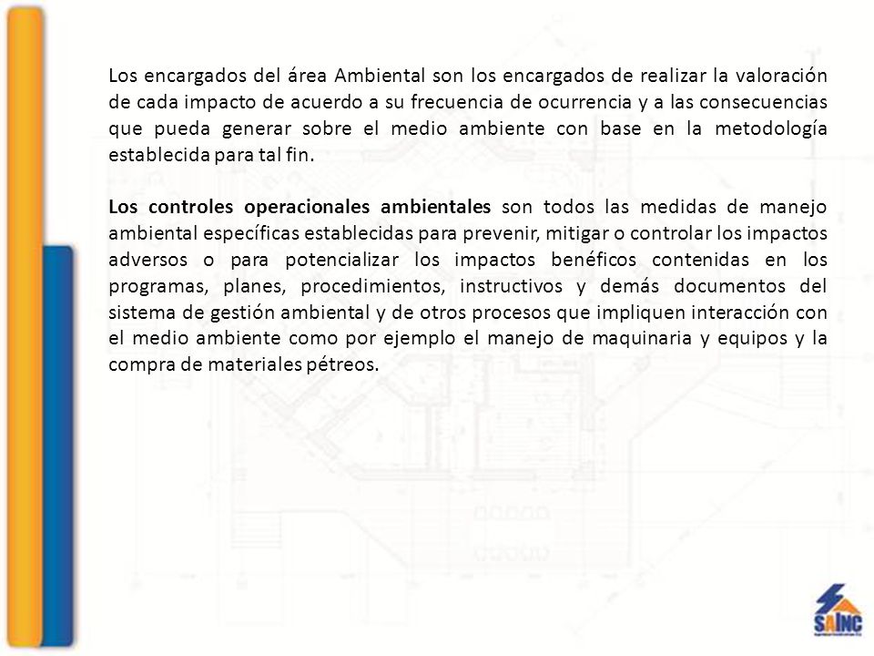 Los encargados del área Ambiental son los encargados de realizar la valoración de cada impacto de acuerdo a su frecuencia de ocurrencia y a las consecuencias que pueda generar sobre el medio ambiente con base en la metodología establecida para tal fin.