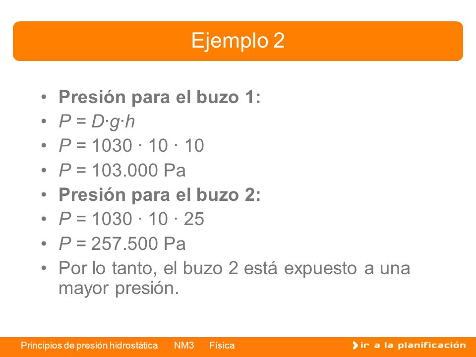 Ejemplo 2 Presión para el buzo 1: P = D·g·h P = 1030 · 10 · 10