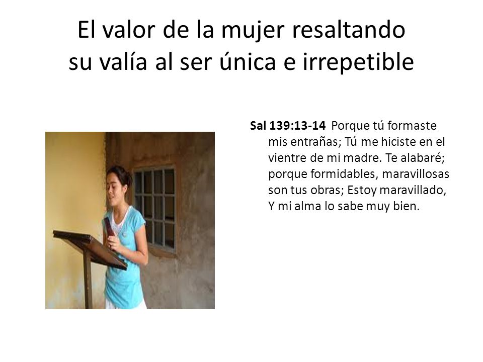 El valor de la mujer resaltando su valía al ser única e irrepetible